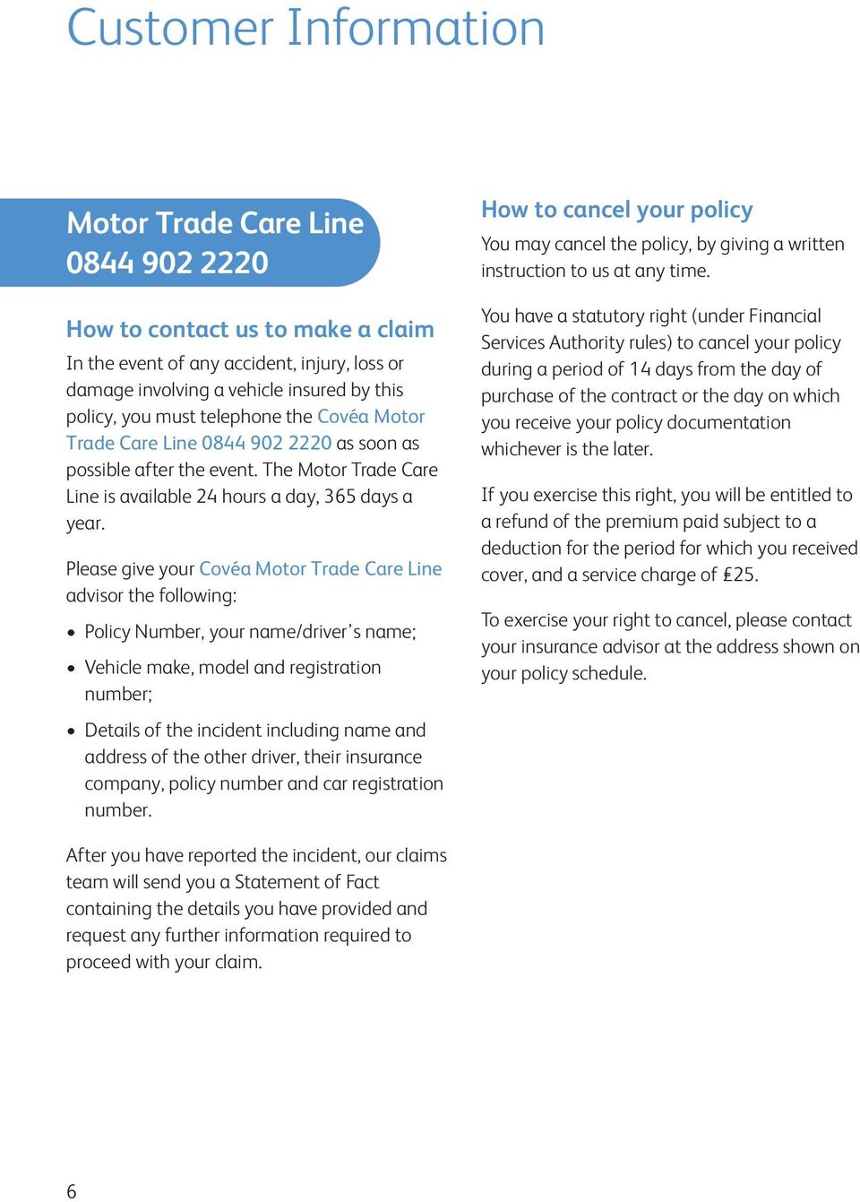 Please give your Covéa Motor Trade Care Line advisor the following: Policy Number, your name/driver s name; Vehicle make, model and registration number; Details of the incident including name and