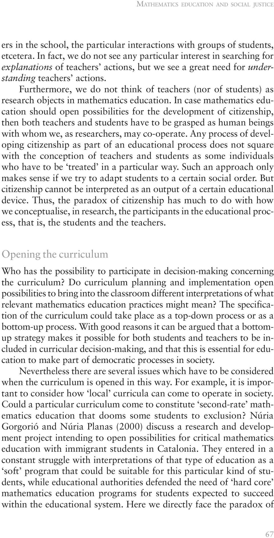 Furthermore, we do not think of teachers (nor of students) as research objects in mathematics education.