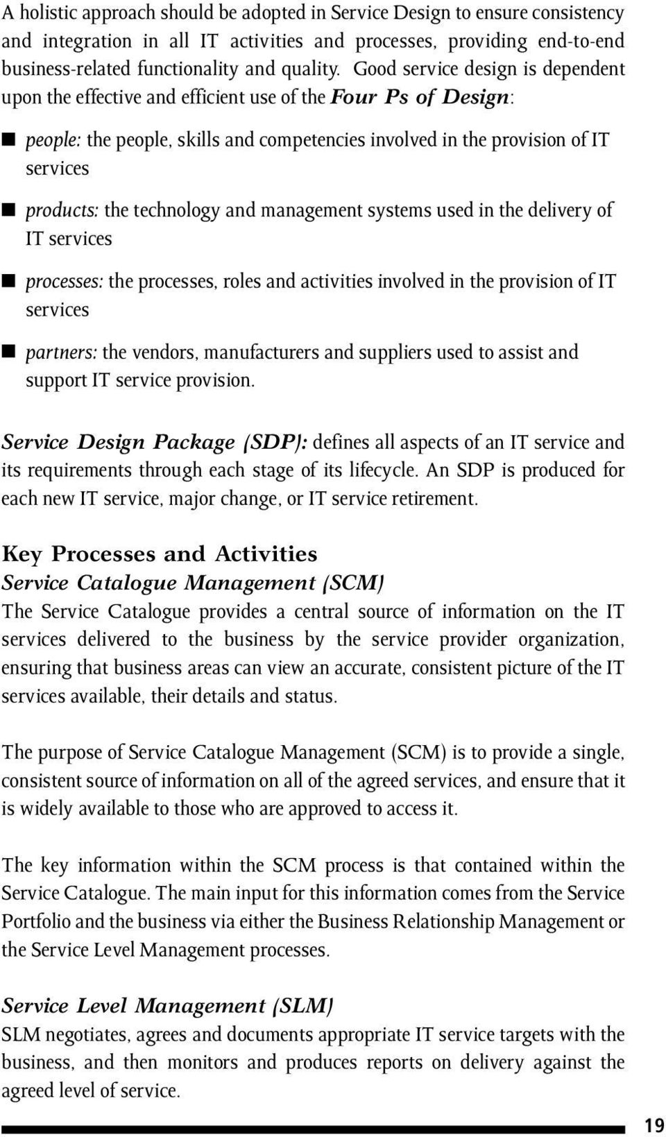 technology and management systems used in the delivery of IT services processes: the processes, roles and activities involved in the provision of IT services partners: the vendors, manufacturers and