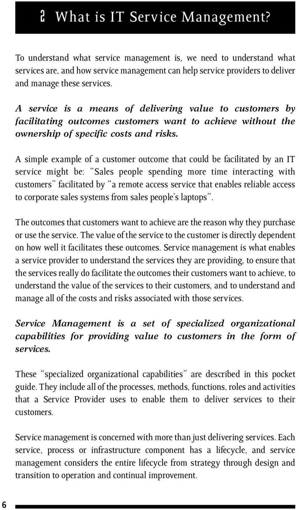 A service is a means of delivering value to customers by facilitating outcomes customers want to achieve without the ownership of specific costs and risks.