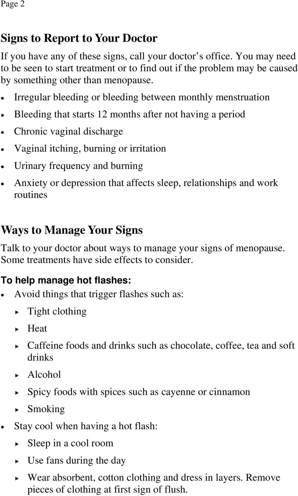 Irregular bleeding or bleeding between monthly menstruation Bleeding that starts 12 months after not having a period Chronic vaginal discharge Vaginal itching, burning or irritation Urinary frequency