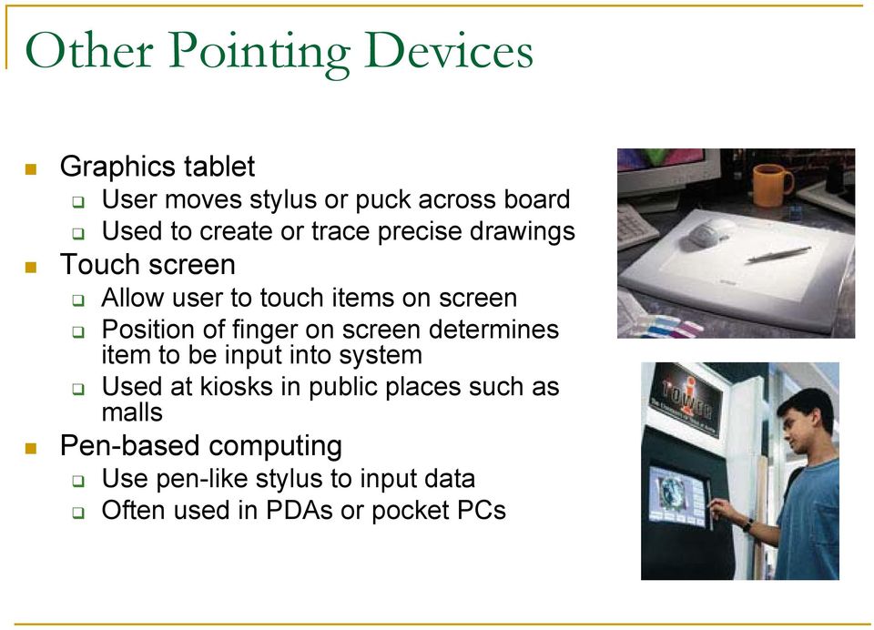 finger on screen determines item to be input into system Used at kiosks in public places