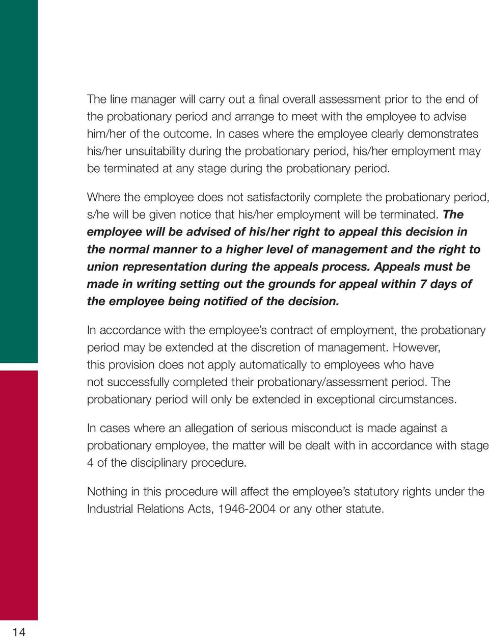 Where the employee does not satisfactorily complete the probationary period, s/he will be given notice that his/her employment will be terminated.