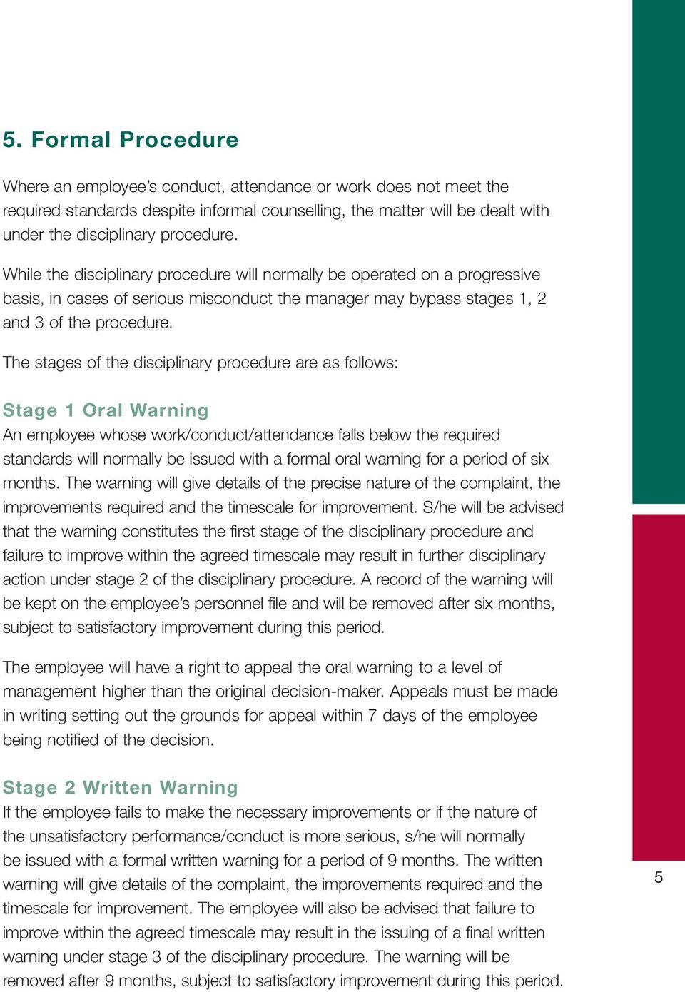 The stages of the disciplinary procedure are as follows: Stage 1 Oral Warning An employee whose work/conduct/attendance falls below the required standards will normally be issued with a formal oral