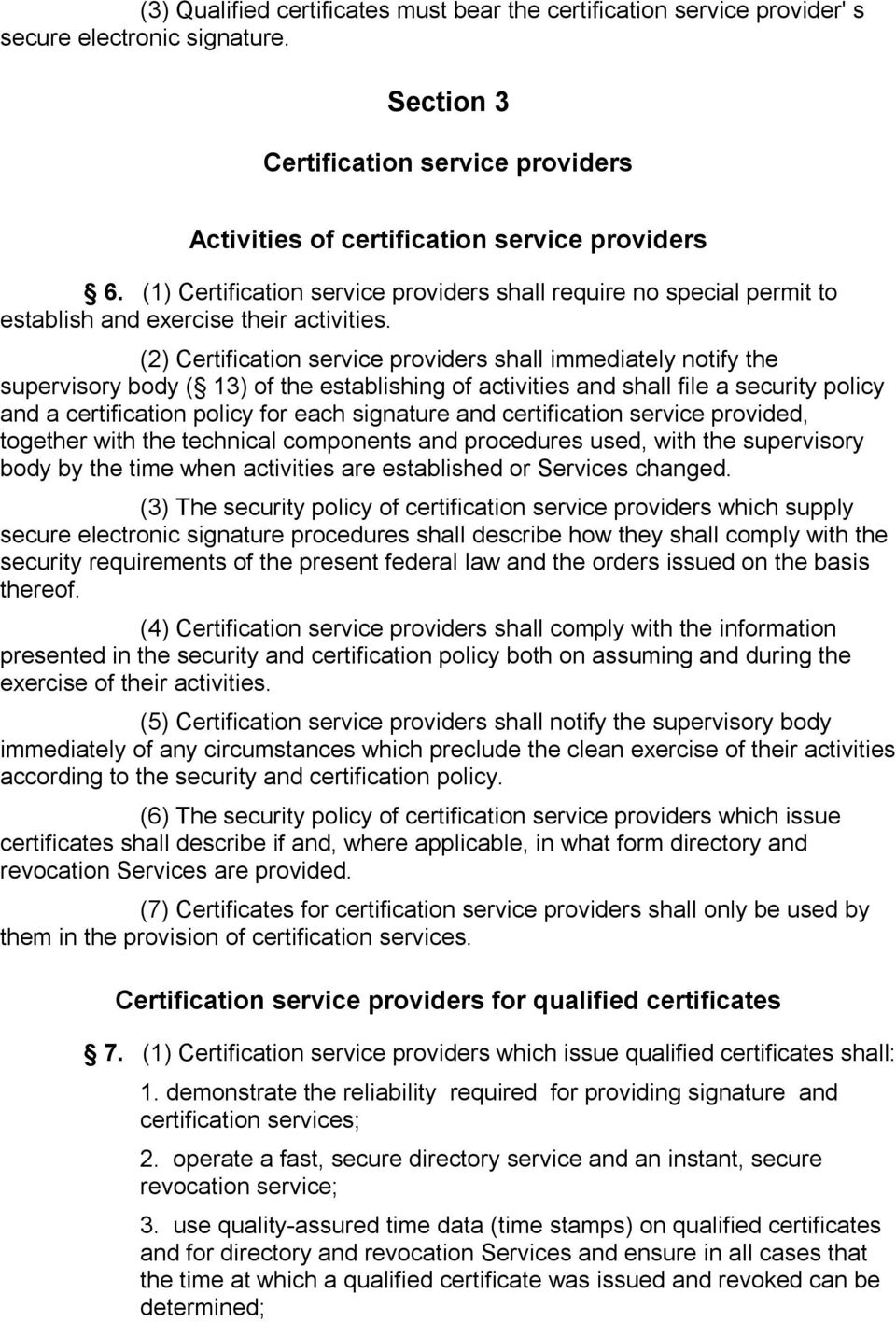 (2) Certification service providers shall immediately notify the supervisory body ( 13) of the establishing of activities and shall file a security policy and a certification policy for each