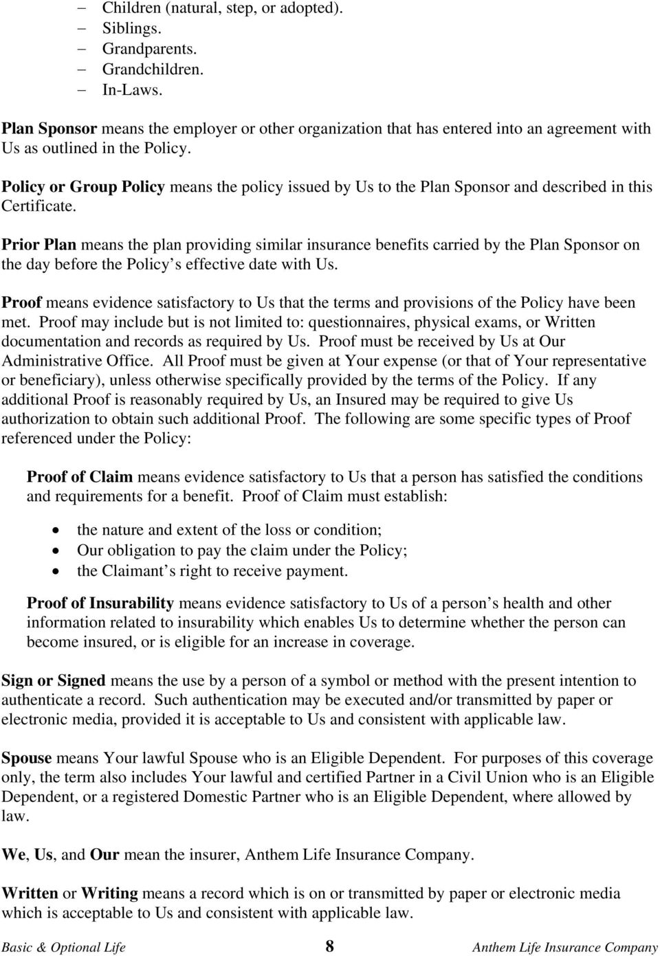 Policy or Group Policy means the policy issued by Us to the Plan Sponsor and described in this Certificate.