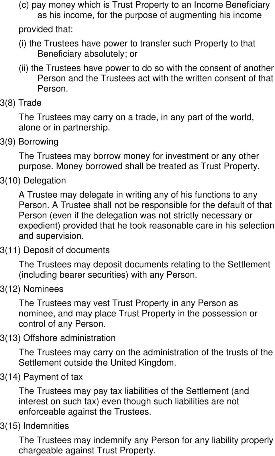 3(8) Trade The Trustees may carry on a trade, in any part of the world, alone or in partnership. 3(9) Borrowing The Trustees may borrow money for investment or any other purpose.
