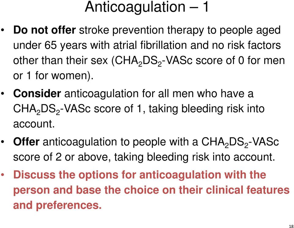 Consider anticoagulation for all men who have a CHA 2 DS 2 -VASc score of 1, taking bleeding risk into account.
