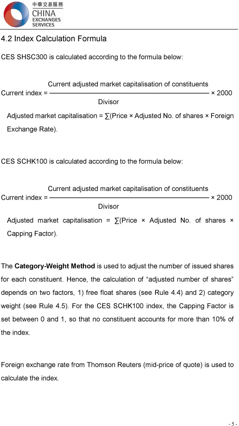 CES SCHK100 is calculated according to the formula below: Current adjusted market capitalisation of constituents Current index = 2000 Divisor Adjusted market capitalisation = (Price Adjusted No.