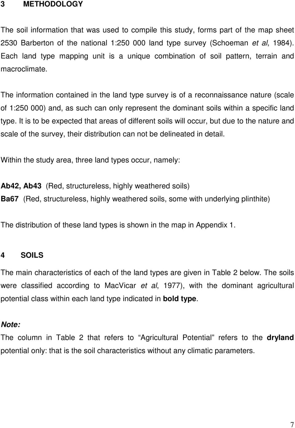 The information contained in the land type survey is of a reconnaissance nature (scale of 1:250 000) and, as such can only represent the dominant soils within a specific land type.