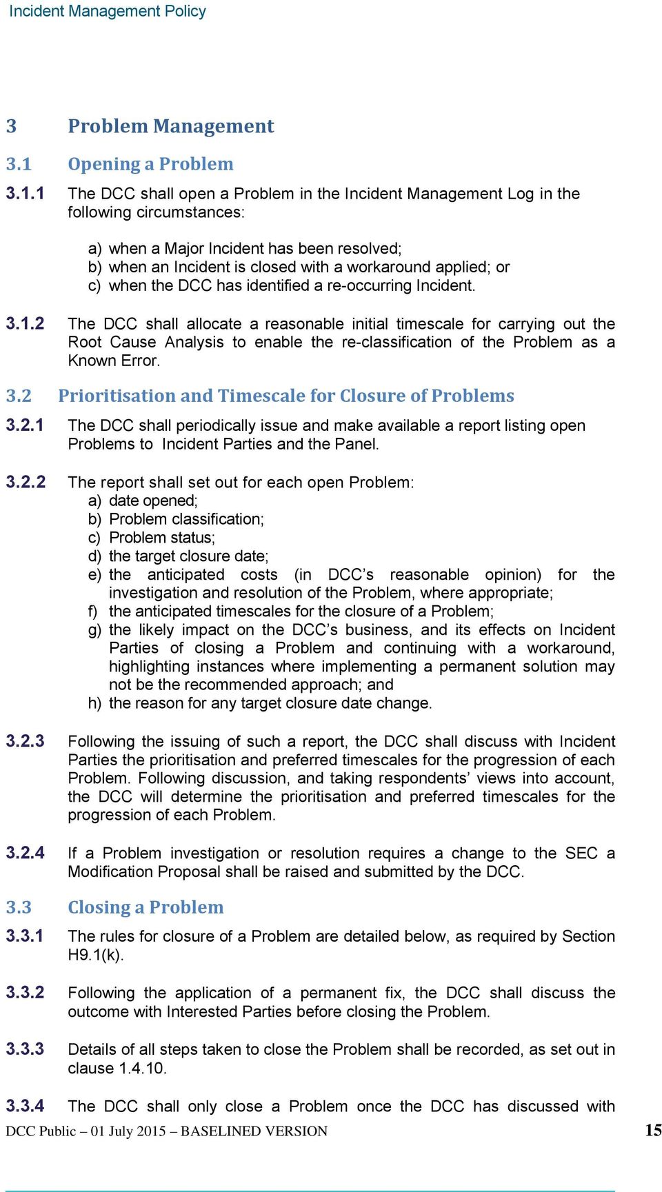 1 The DCC shall open a Problem in the Incident Management Log in the following circumstances: a) when a Major Incident has been resolved; b) when an Incident is closed with a workaround applied; or