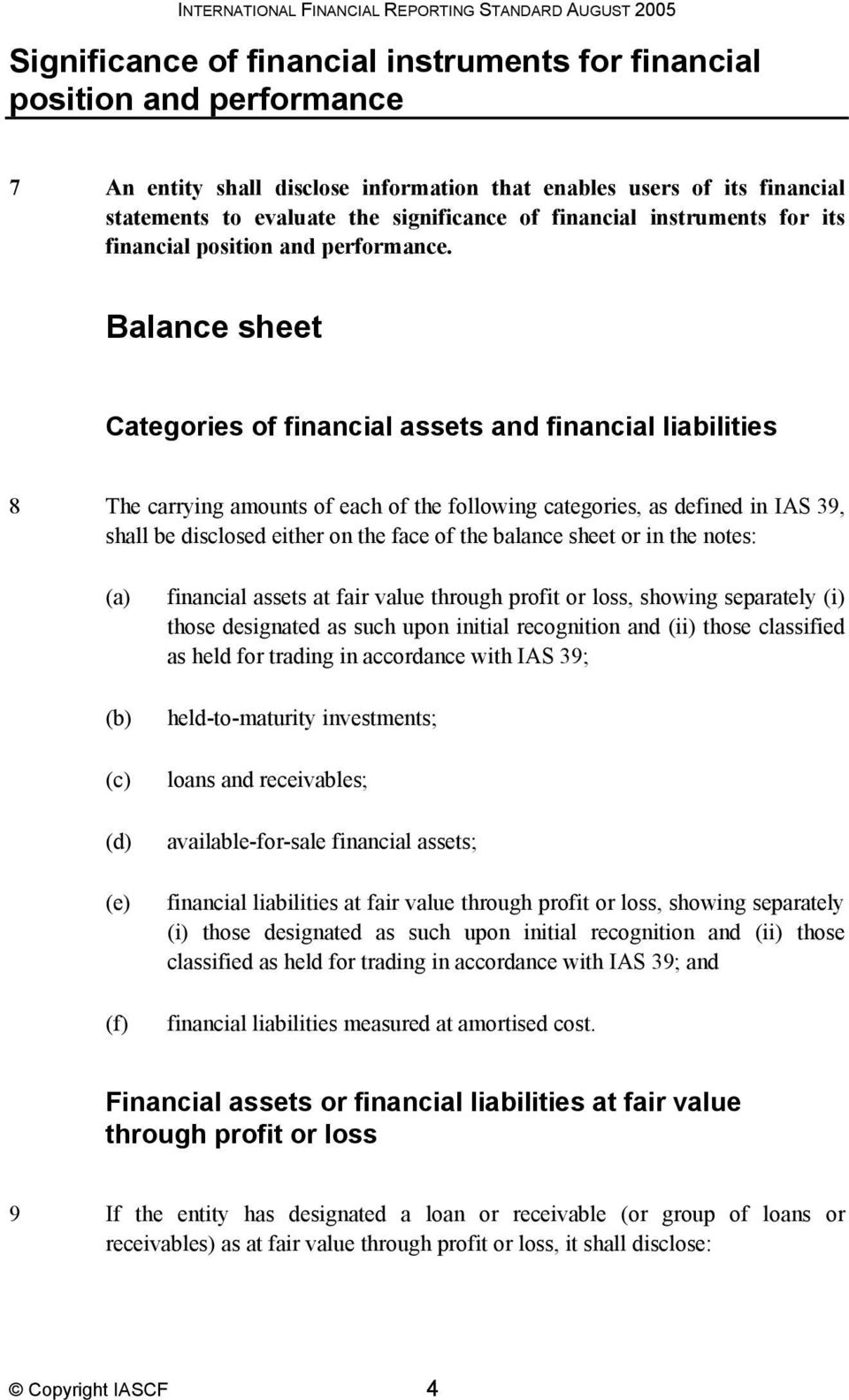 Balance sheet Categories of financial assets and financial liabilities 8 The carrying amounts of each of the following categories, as defined in IAS 39, shall be disclosed either on the face of the
