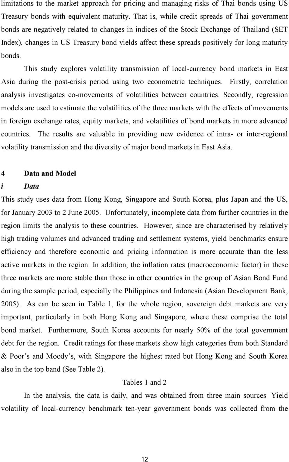 spreads positively for long maturity bonds. This study explores volatility transmission of local-currency bond markets in East Asia during the post-crisis period using two econometric techniques.