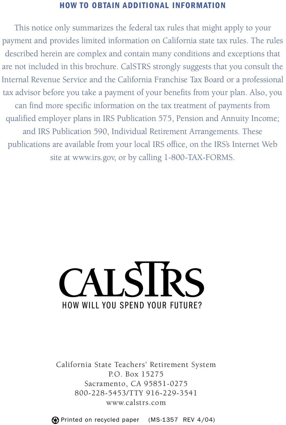 CalSTRS strongly suggests that you consult the Internal Revenue Service and the California Franchise Tax Board or a professional tax advisor before you take a payment of your benefits from your plan.