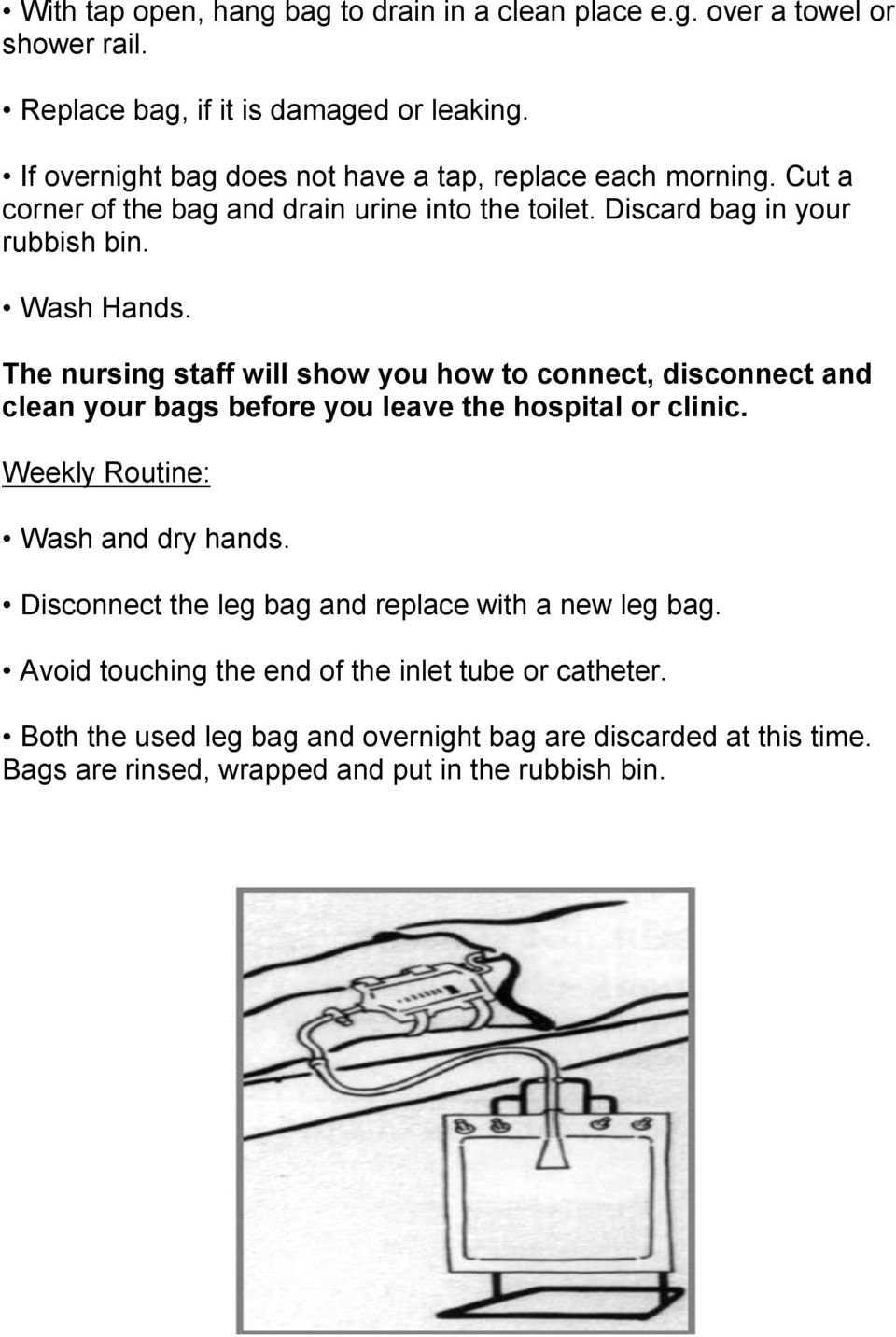 The nursing staff will show you how to connect, disconnect and clean your bags before you leave the hospital or clinic. Weekly Routine: Wash and dry hands.