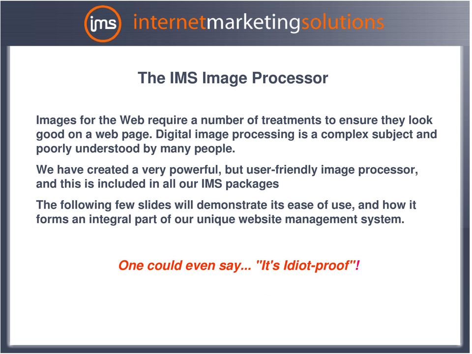 We have created a very powerful, but user-friendly image processor, and this is included in all our IMS packages The