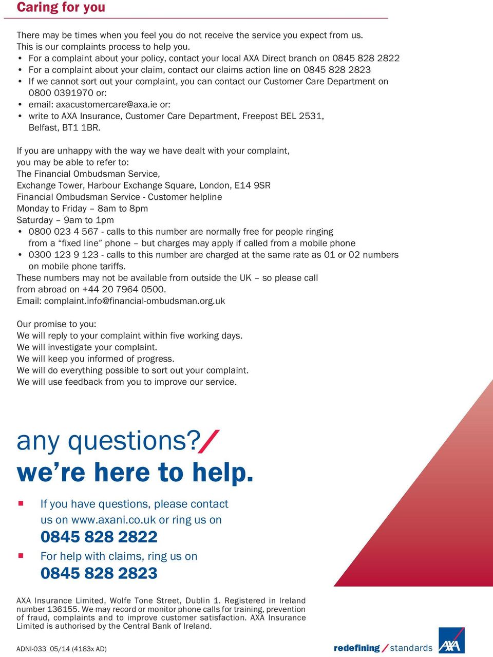 complaint, you can contact our Customer Care Department on 0800 0391970 or: email: axacustomercare@axa.ie or: write to AXA Insurance, Customer Care Department, Freepost BEL 2531, Belfast, BT1 1BR.