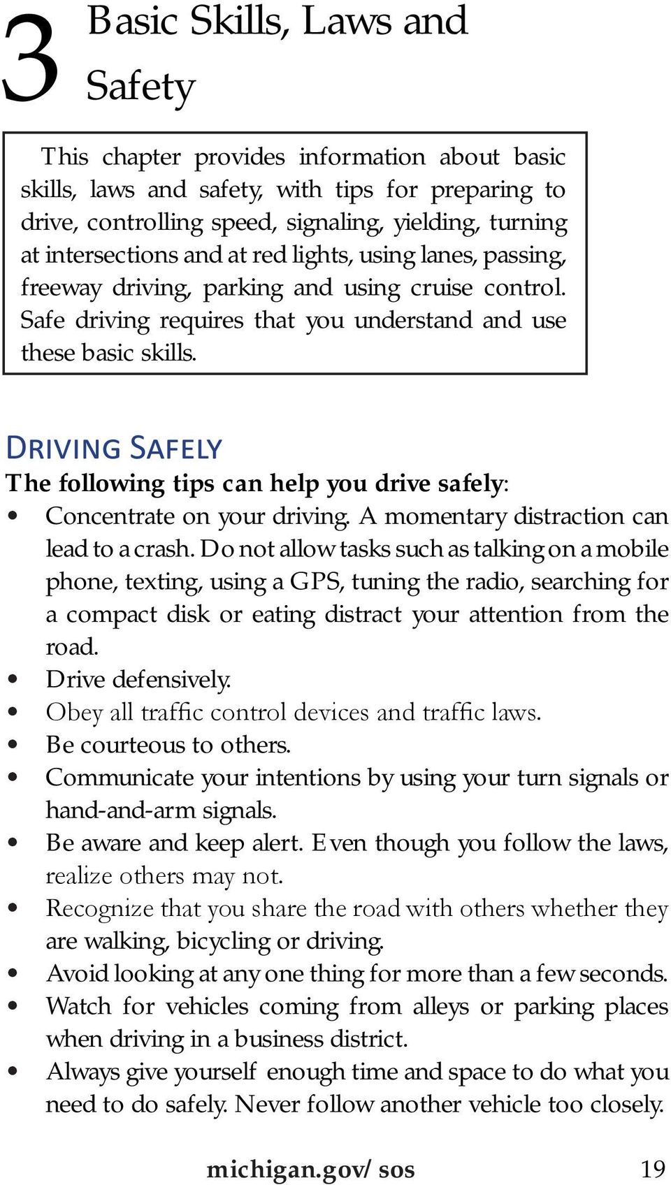 Driving Safely The following tips can help you drive safely: Concentrate on your driving. A momentary distraction can lead to a crash.