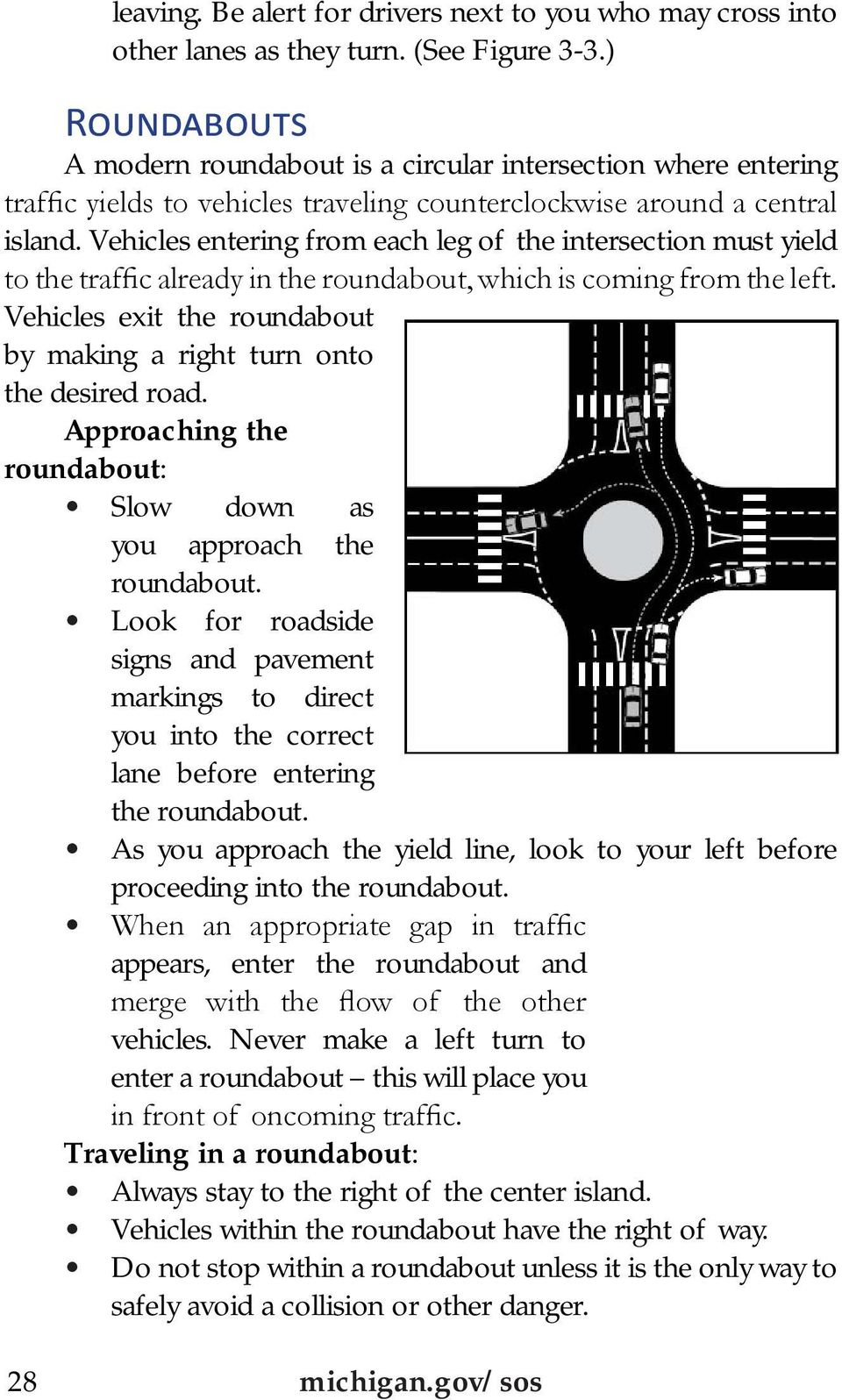 Vehicles entering from each leg of the intersection must yield to the traffic already in the roundabout, which is coming from the left.