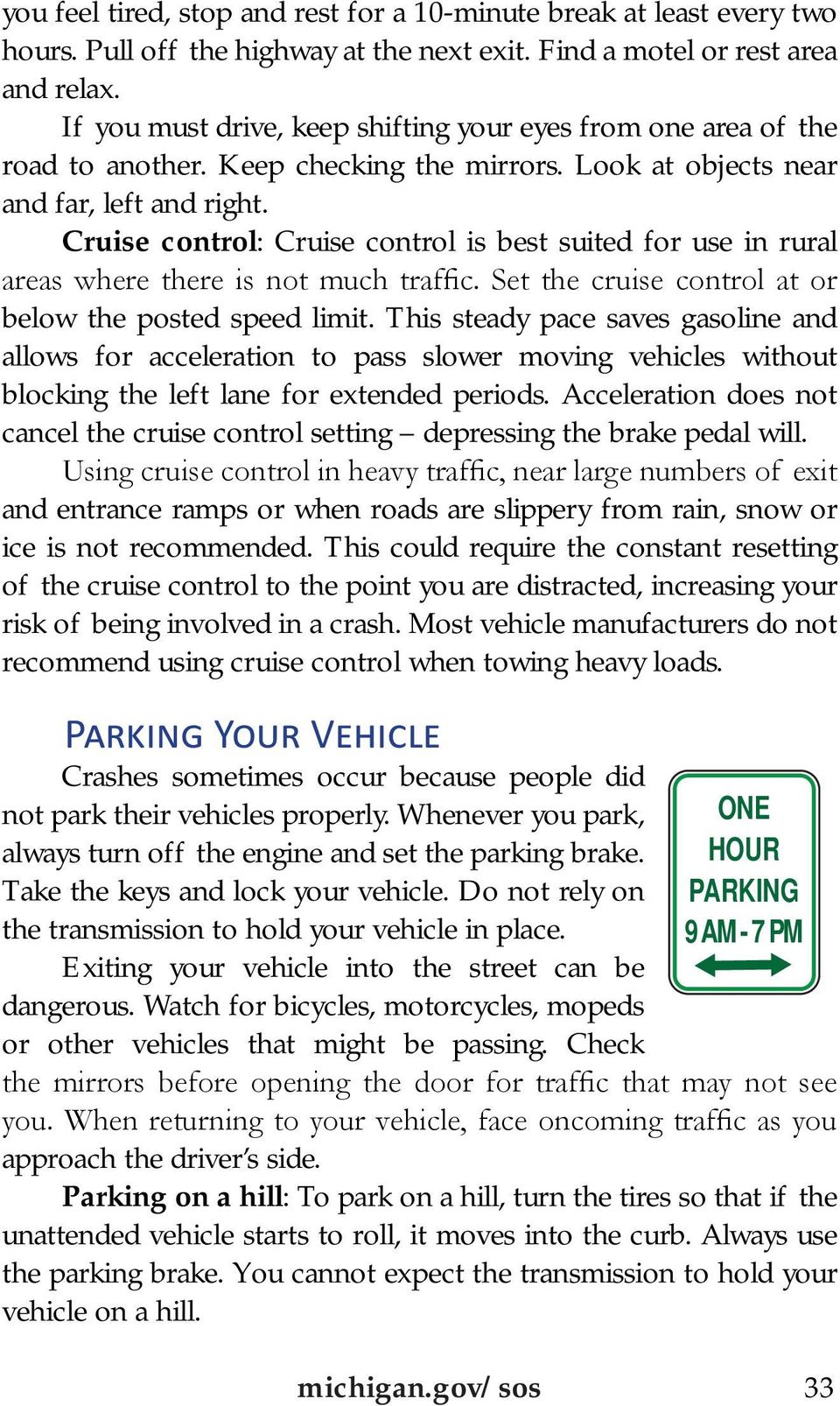 Cruise control: Cruise control is best suited for use in rural areas where there is not much traffic. Set the cruise control at or below the posted speed limit.