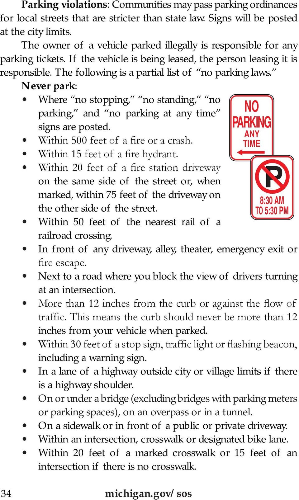 The following is a partial list of no parking laws. Never park: Where no stopping, no standing, no parking, and no parking at any time signs are posted. Within 500 feet of a fire or a crash.