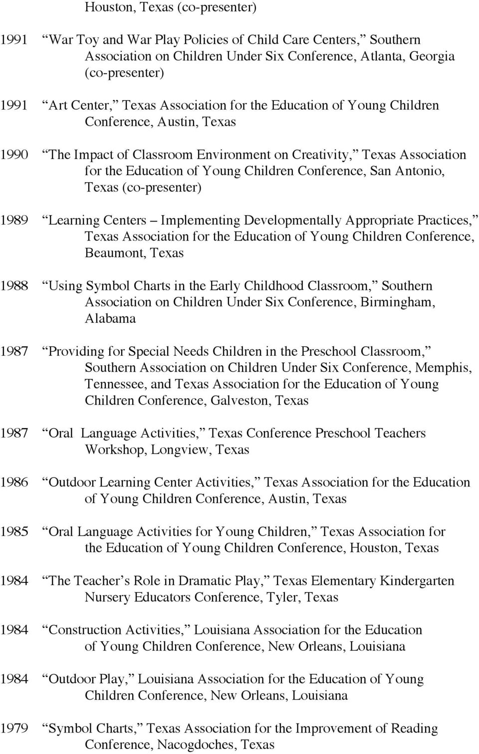 Antonio, Texas (co-presenter) 1989 Learning Centers Implementing Developmentally Appropriate Practices, Texas Association for the Education of Young Children Conference, Beaumont, Texas 1988 Using