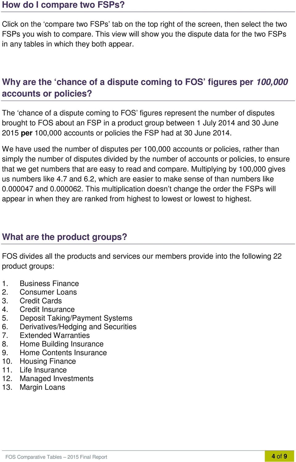 The chance of a dispute coming to FOS figures represent the number of disputes brought to FOS about an FSP in a product group between 1 July 2014 and 30 June 2015 per 100,000 accounts or policies the