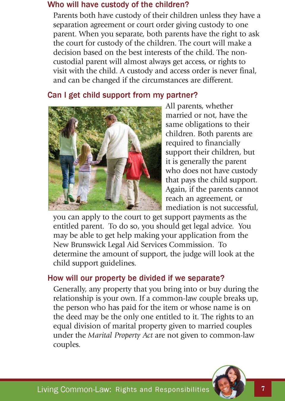 The noncustodial parent will almost always get access, or rights to visit with the child. A custody and access order is never final, and can be changed if the circumstances are different.