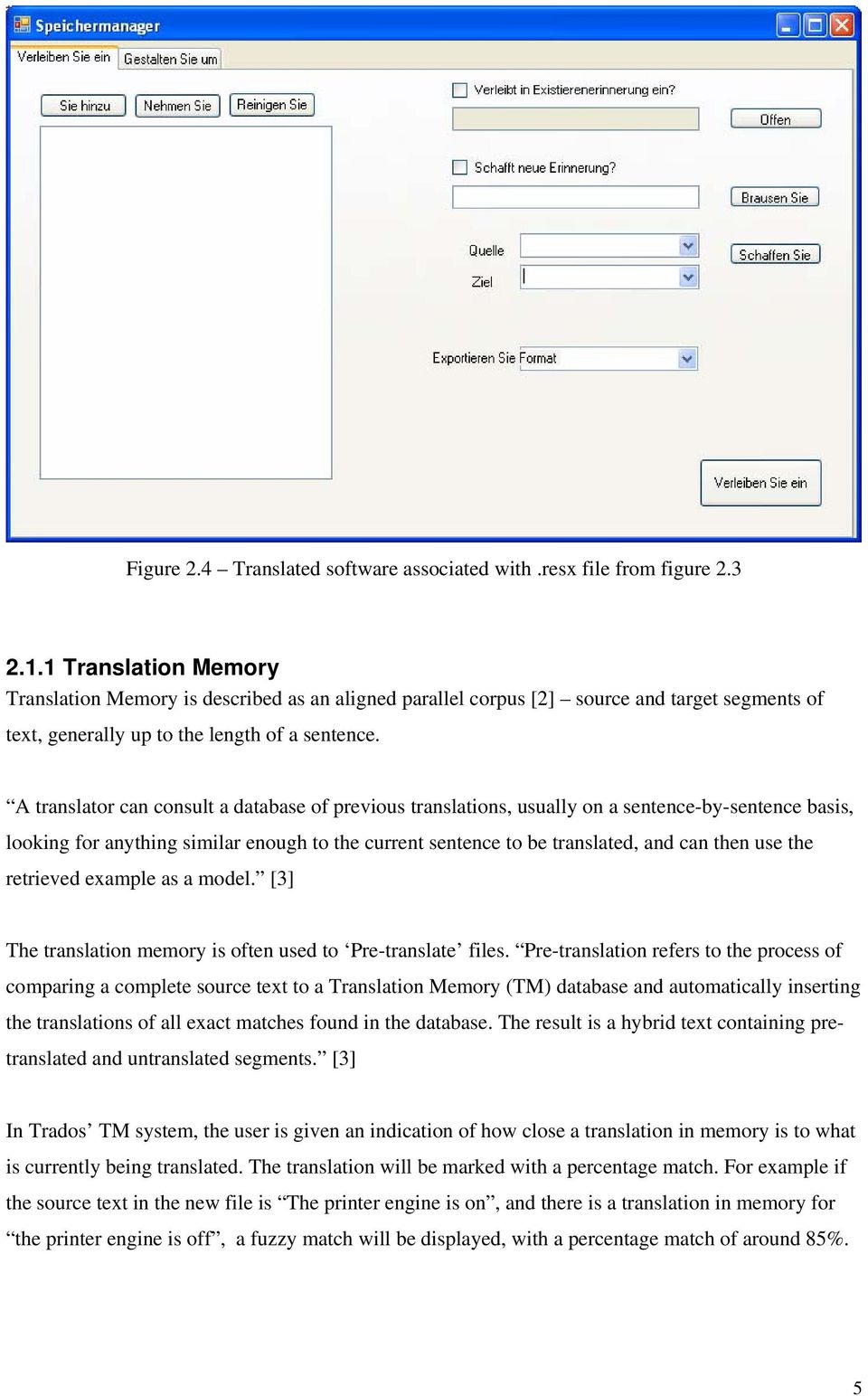 A translator can consult a database of previous translations, usually on a sentence-by-sentence basis, looking for anything similar enough to the current sentence to be translated, and can then use