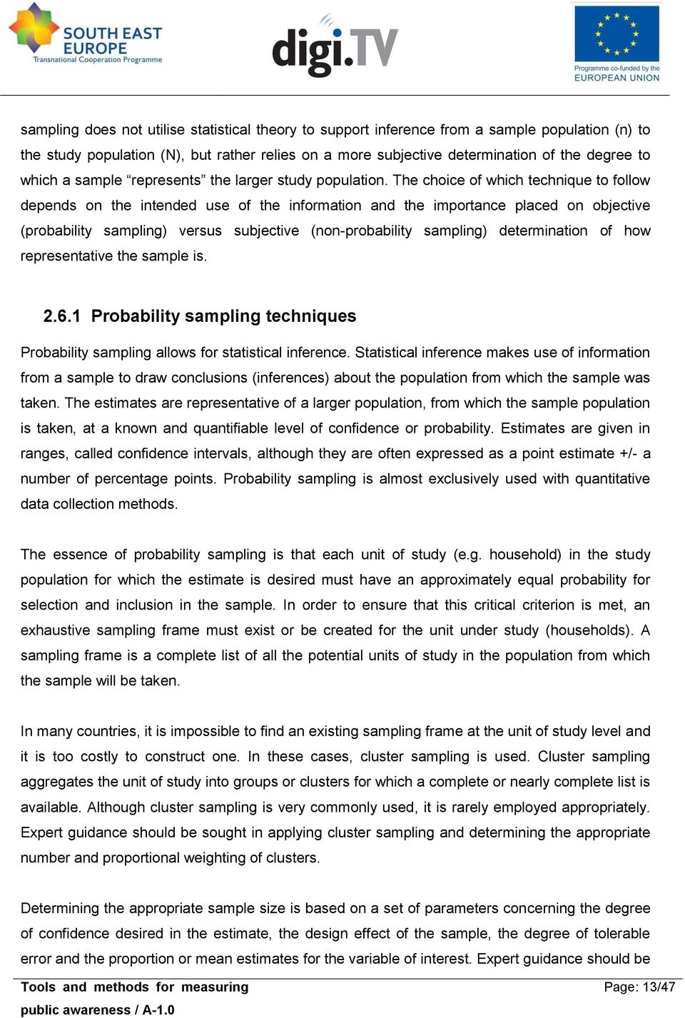 The choice of which technique to follow depends on the intended use of the information and the importance placed on objective (probability sampling) versus subjective (non-probability sampling)