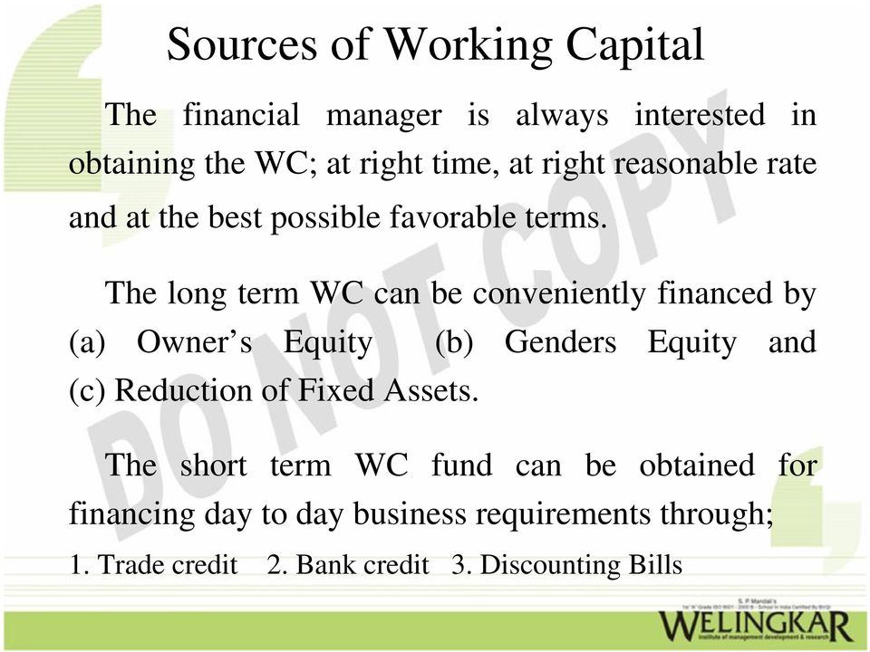The long term WC can be conveniently financed by (a) Owner s Equity (b) Genders Equity and (c) Reduction of