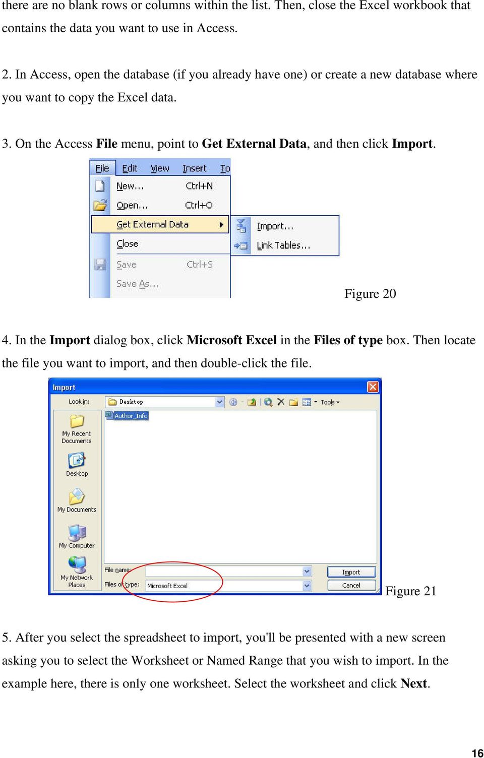 On the Access File menu, point to Get External Data, and then click Import. Figure 20 4. In the Import dialog box, click Microsoft Excel in the Files of type box.