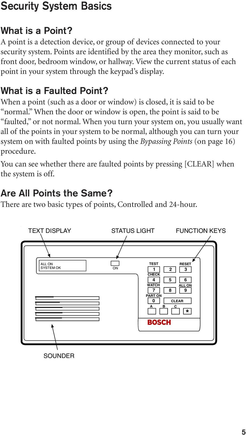What is a Faulted Point? When a point (such as a door or window) is closed, it is said to be normal. When the door or window is open, the point is said to be faulted, or not normal.