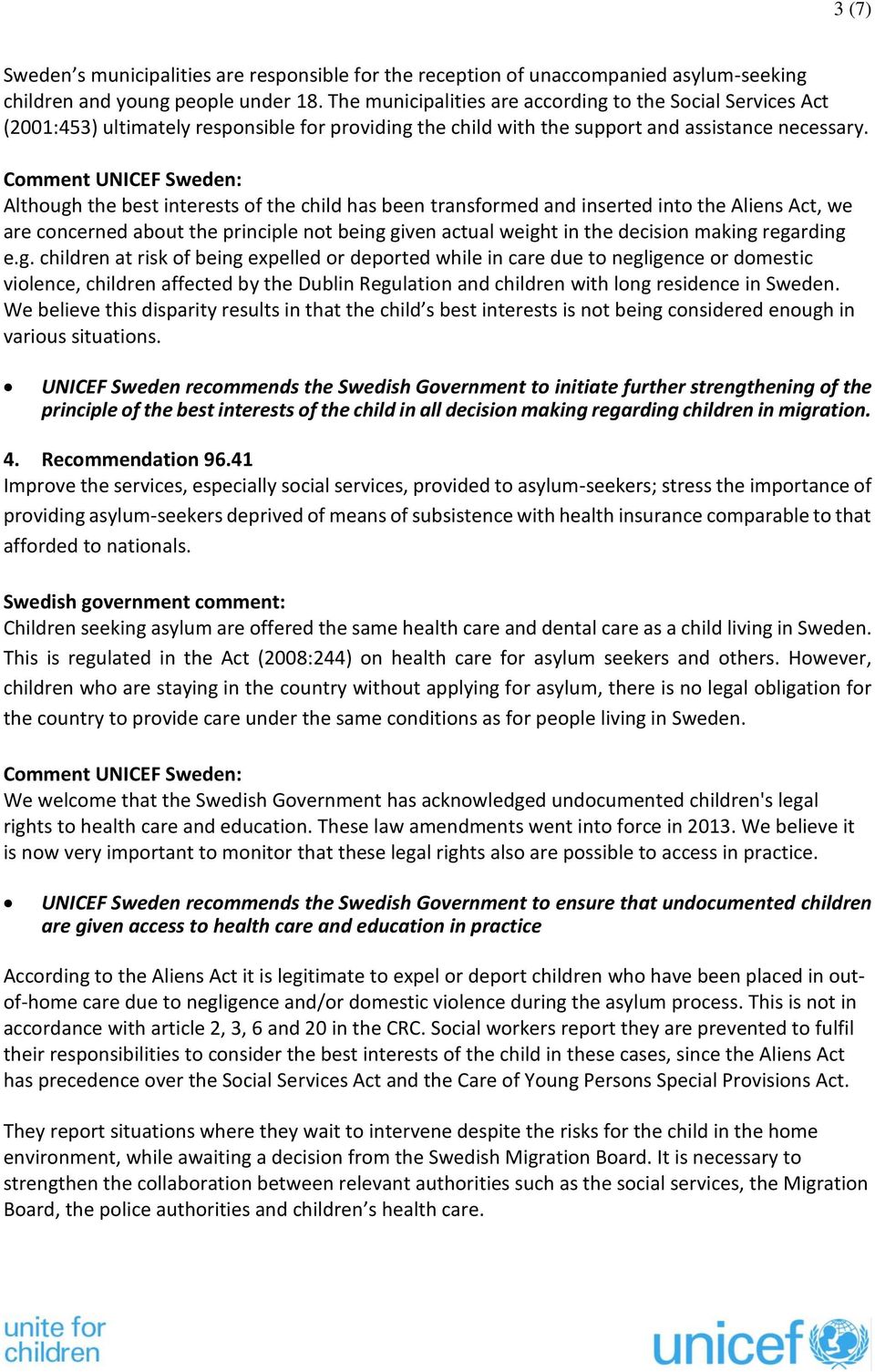 Although the best interests of the child has been transformed and inserted into the Aliens Act, we are concerned about the principle not being given actual weight in the decision making regarding e.g. children at risk of being expelled or deported while in care due to negligence or domestic violence, children affected by the Dublin Regulation and children with long residence in Sweden.