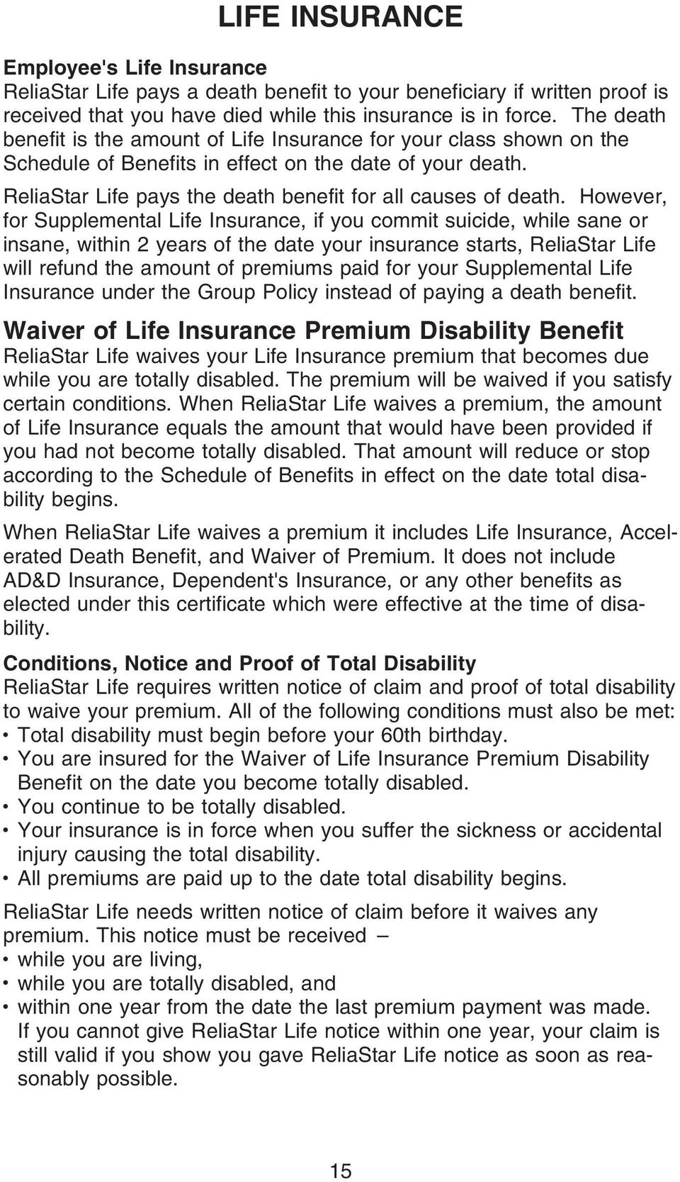 However, for Supplemental Life Insurance, if you commit suicide, while sane or insane, within 2 years of the date your insurance starts, ReliaStar Life will refund the amount of premiums paid for