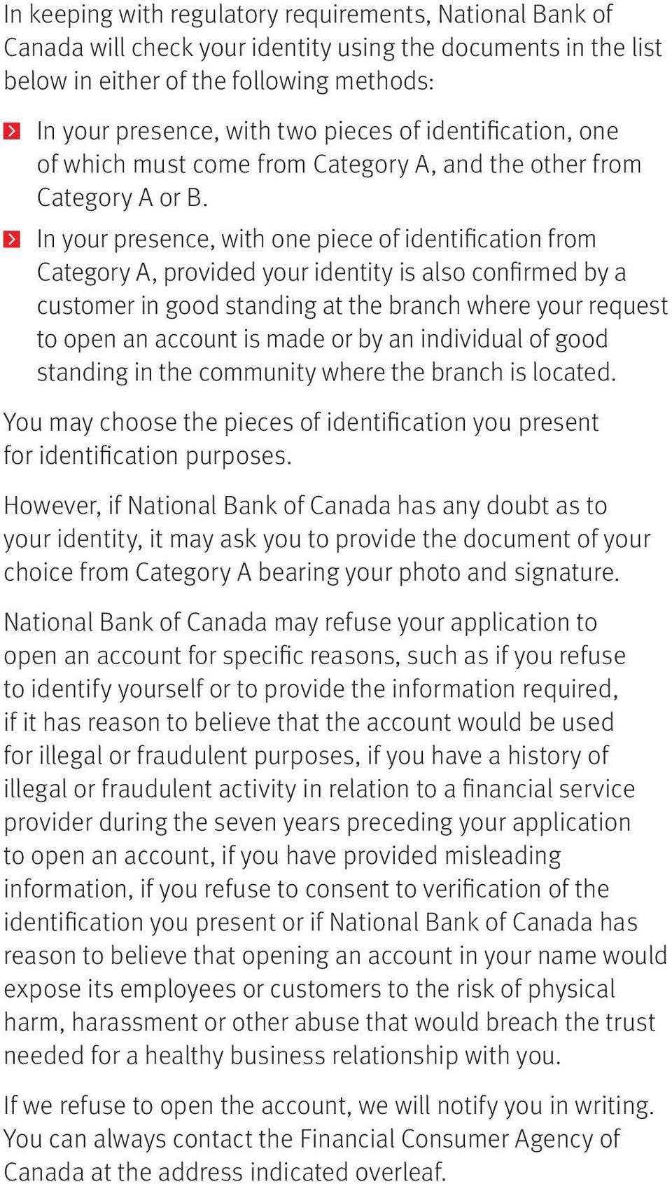 In your presence, with one piece of identification from Category A, provided your identity is also confirmed by a customer in good standing at the branch where your request to open an account is made