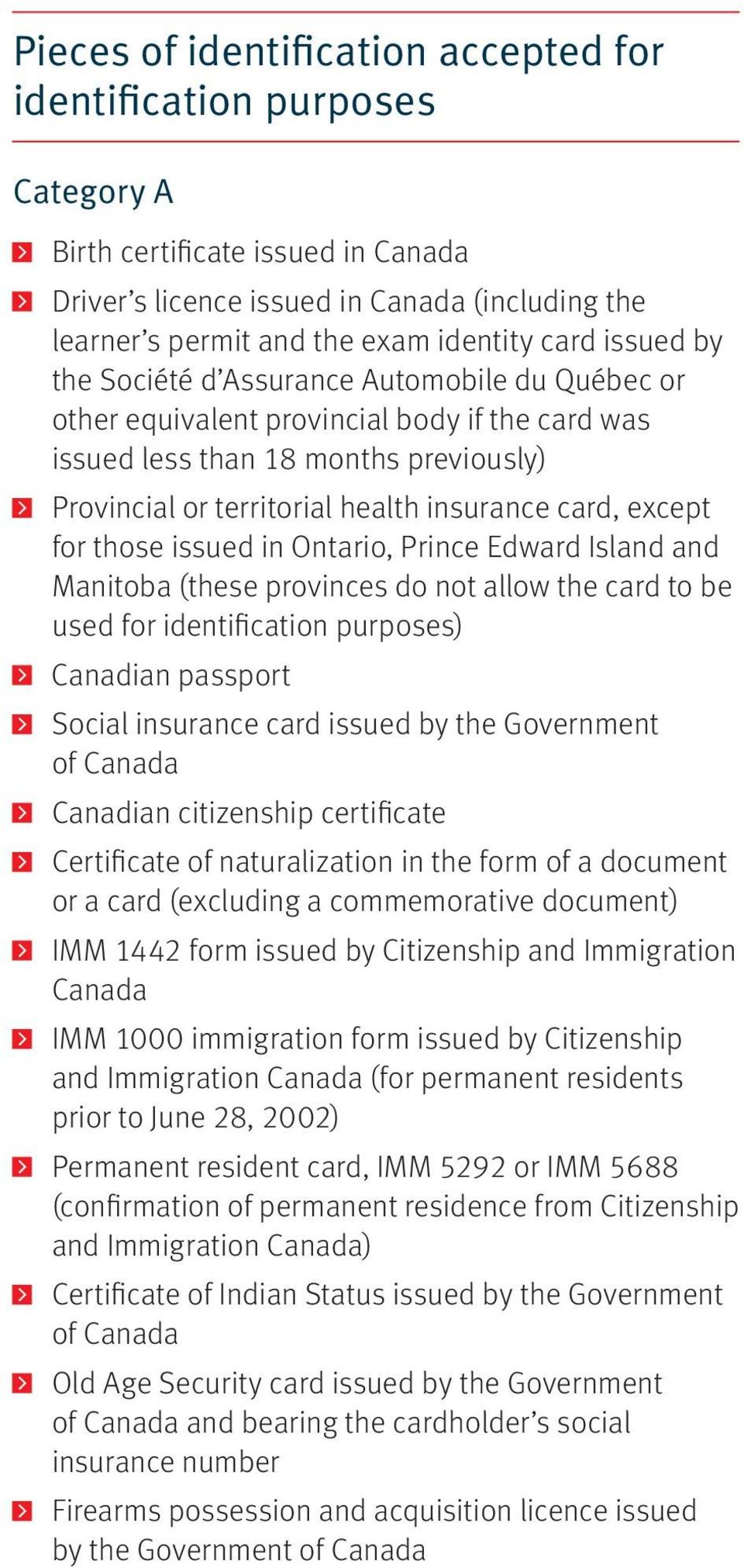 except for those issued in Ontario, Prince Edward Island and Manitoba (these provinces do not allow the card to be used for identification purposes) Canadian passport Social insurance card issued by