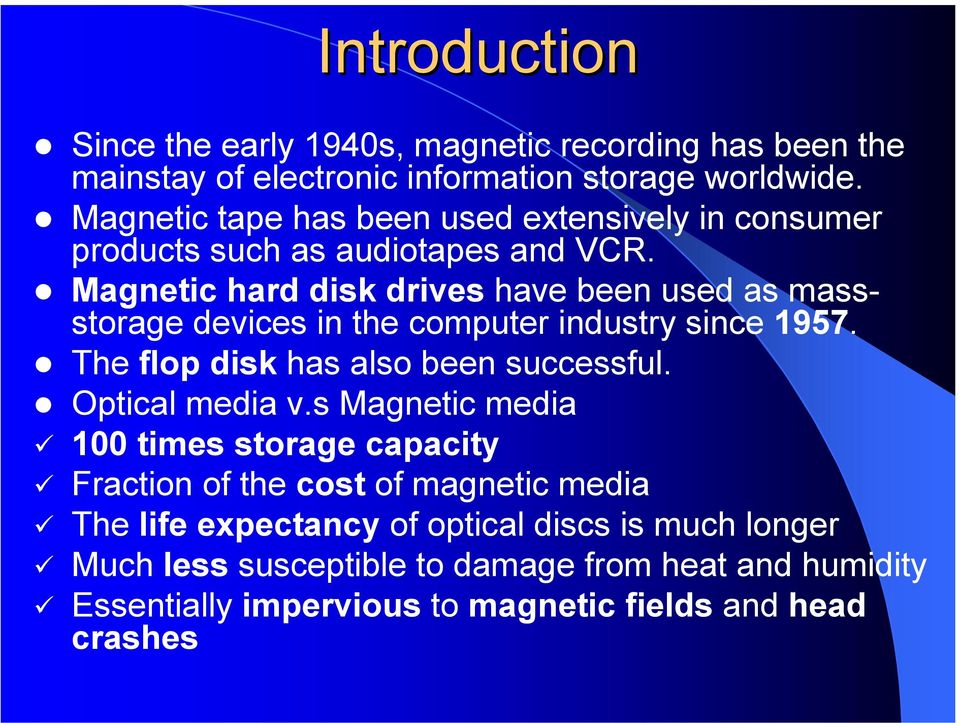 Magnetic hard disk drives have been used as massstorage devices in the computer industry since 1957. The flop disk has also been successful.