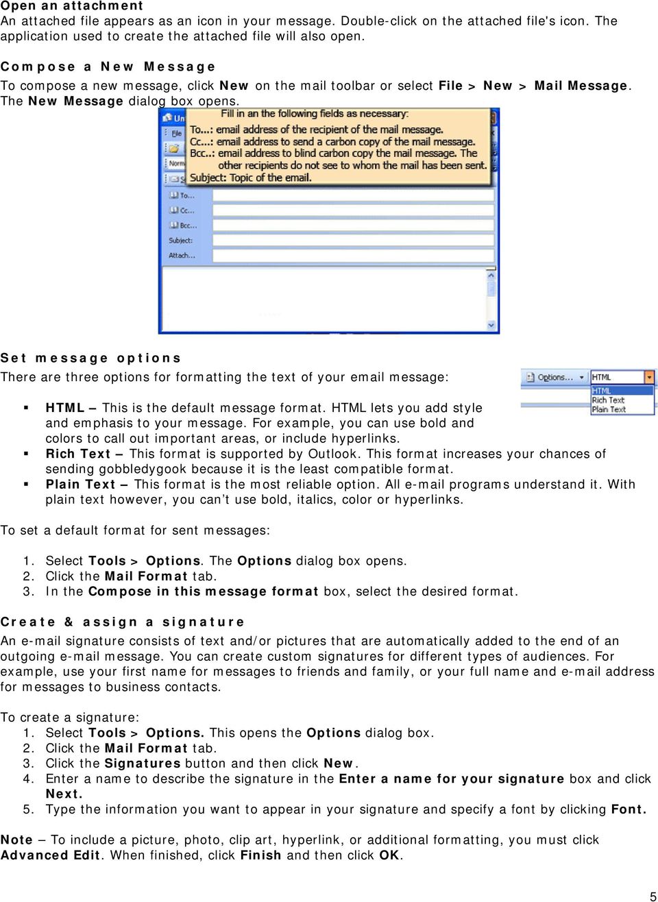 Set message options There are three options for formatting the text of your email message: HTML This is the default message format. HTML lets you add style and emphasis to your message.
