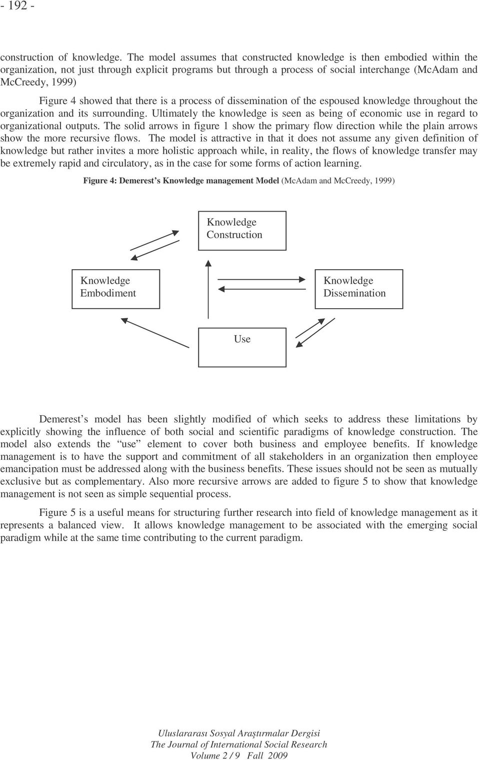Figure 4 showed that there is a process of dissemination of the espoused knowledge throughout the organization and its surrounding.