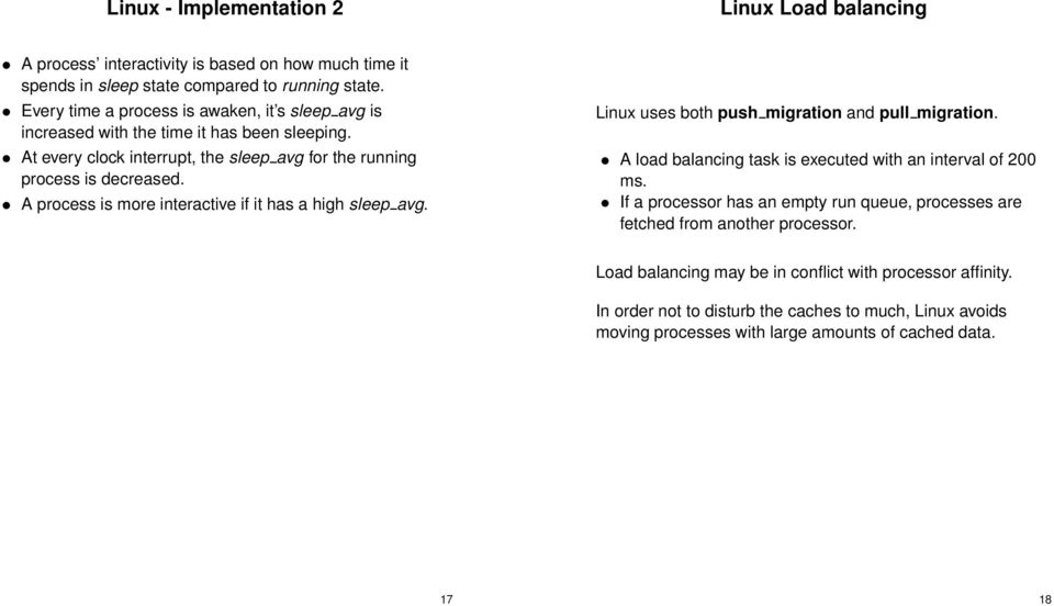 A process is more interactive if it has a high sleep avg. Linux uses both push migration and pull migration. A load balancing task is executed with an interval of 200 ms.