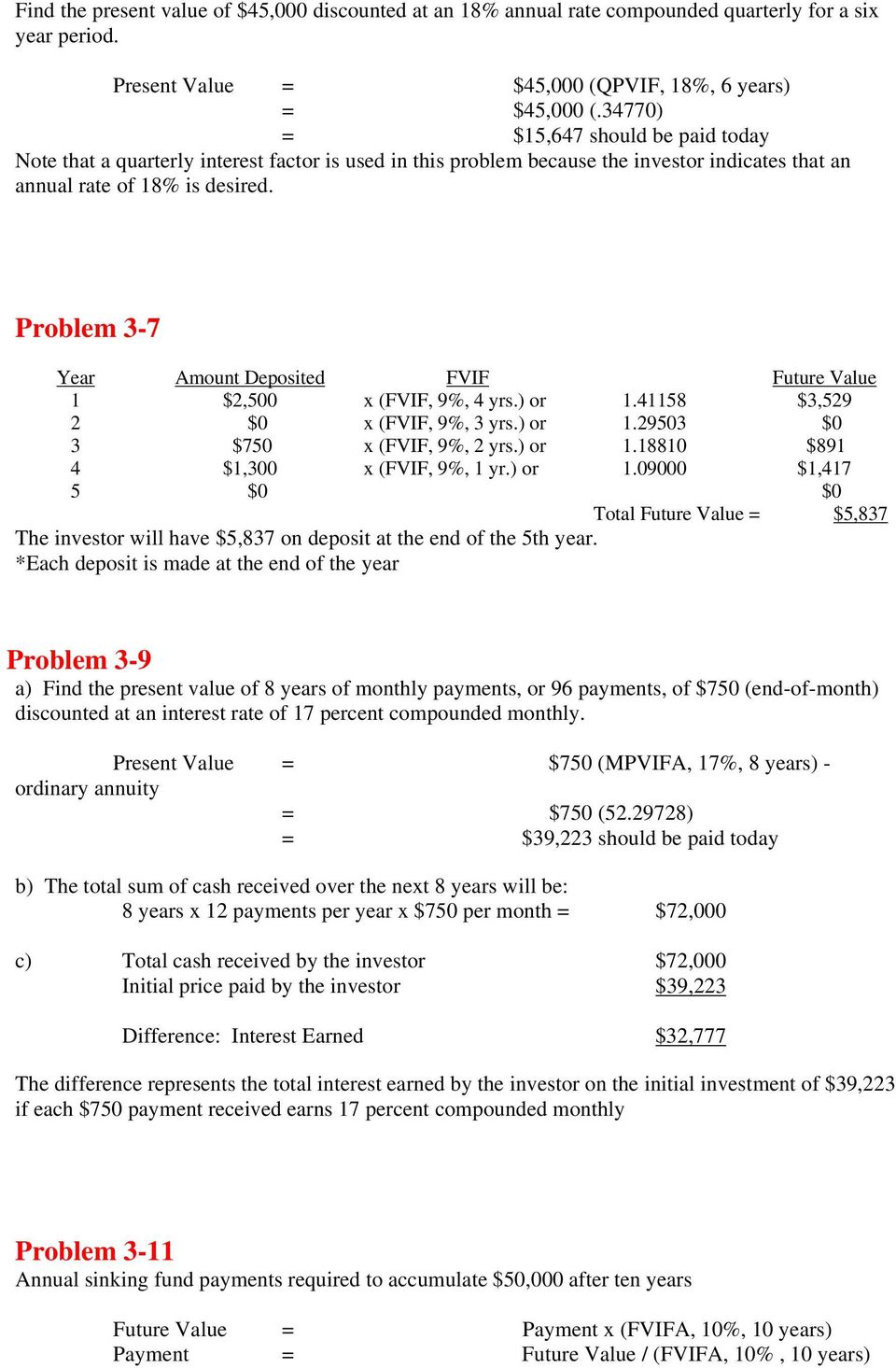 Problem 3-7 Year Amount Deposited FVIF Future Value 1 $2,500 x (FVIF, 9%, 4 yrs.) or 1.41158 $3,529 2 $0 x (FVIF, 9%, 3 yrs.) or 1.29503 $0 3 $750 x (FVIF, 9%, 2 yrs.) or 1.18810 $891 4 $1,300 x (FVIF, 9%, 1 yr.