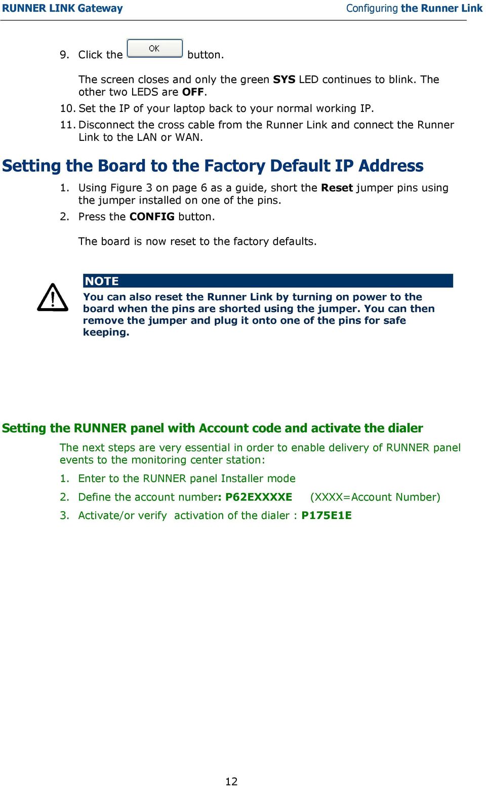 Setting the Board to the Factory Default IP Address 1. Using Figure 3 on page 6 as a guide, short the Reset jumper pins using the jumper installed on one of the pins. 2. Press the CONFIG button.
