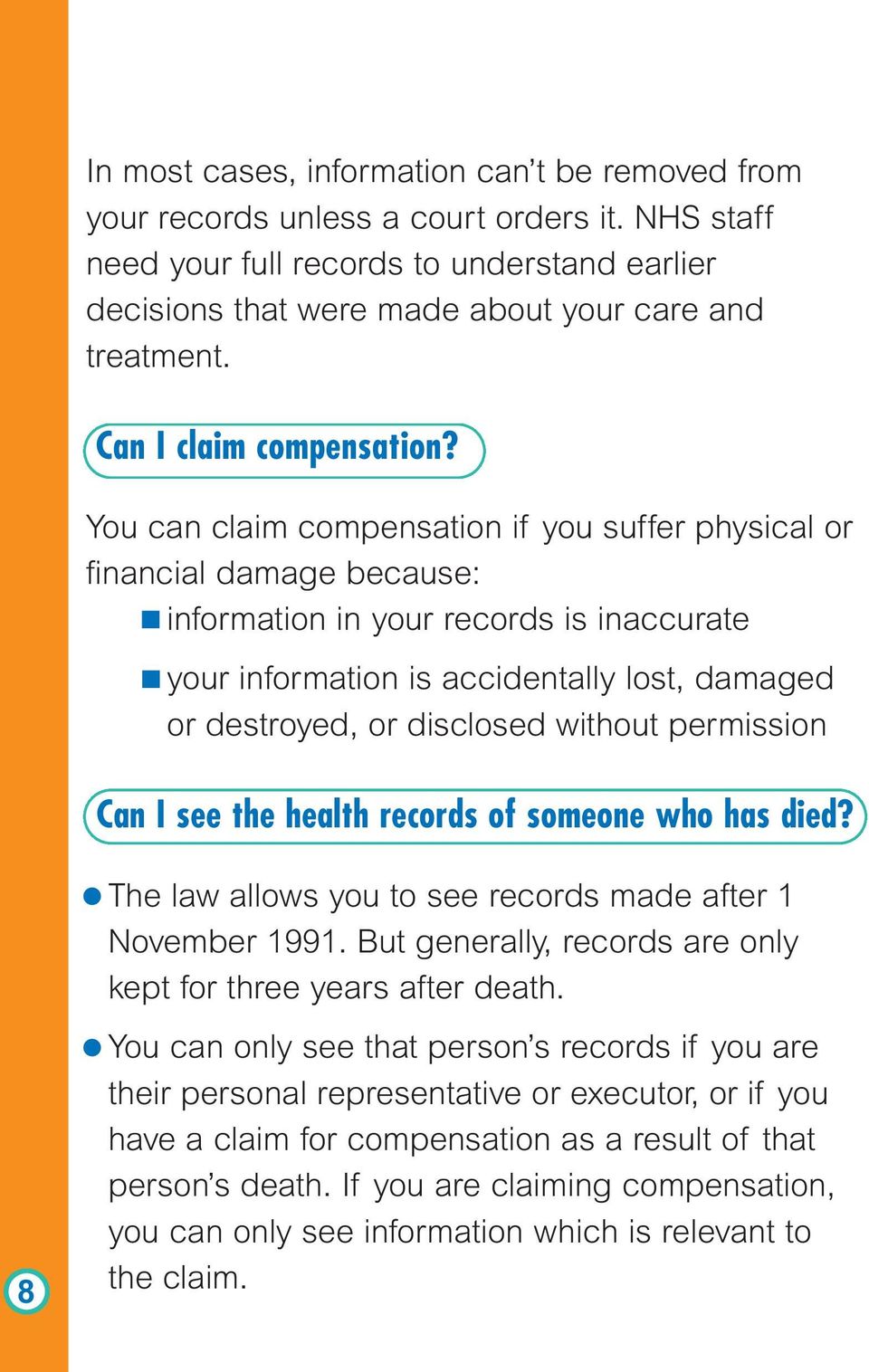 You can claim compensation if you suffer physical or financial damage because: information in your records is inaccurate your information is accidentally lost, damaged or destroyed, or disclosed