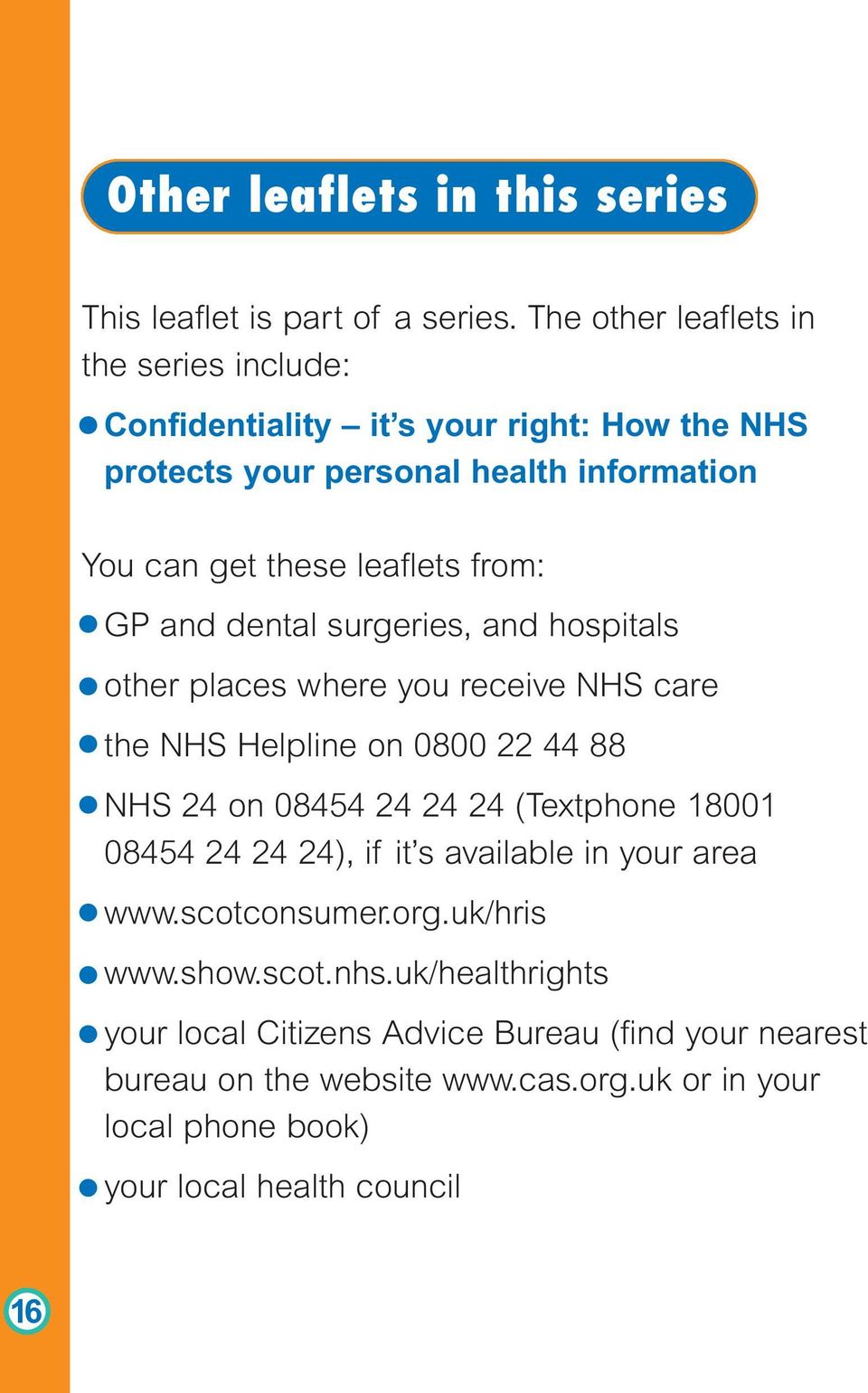 from: GP and dental surgeries, and hospitals other places where you receive NHS care the NHS Helpline on 0800 22 44 88 NHS 24 on 08454 24 24 24 (Textphone