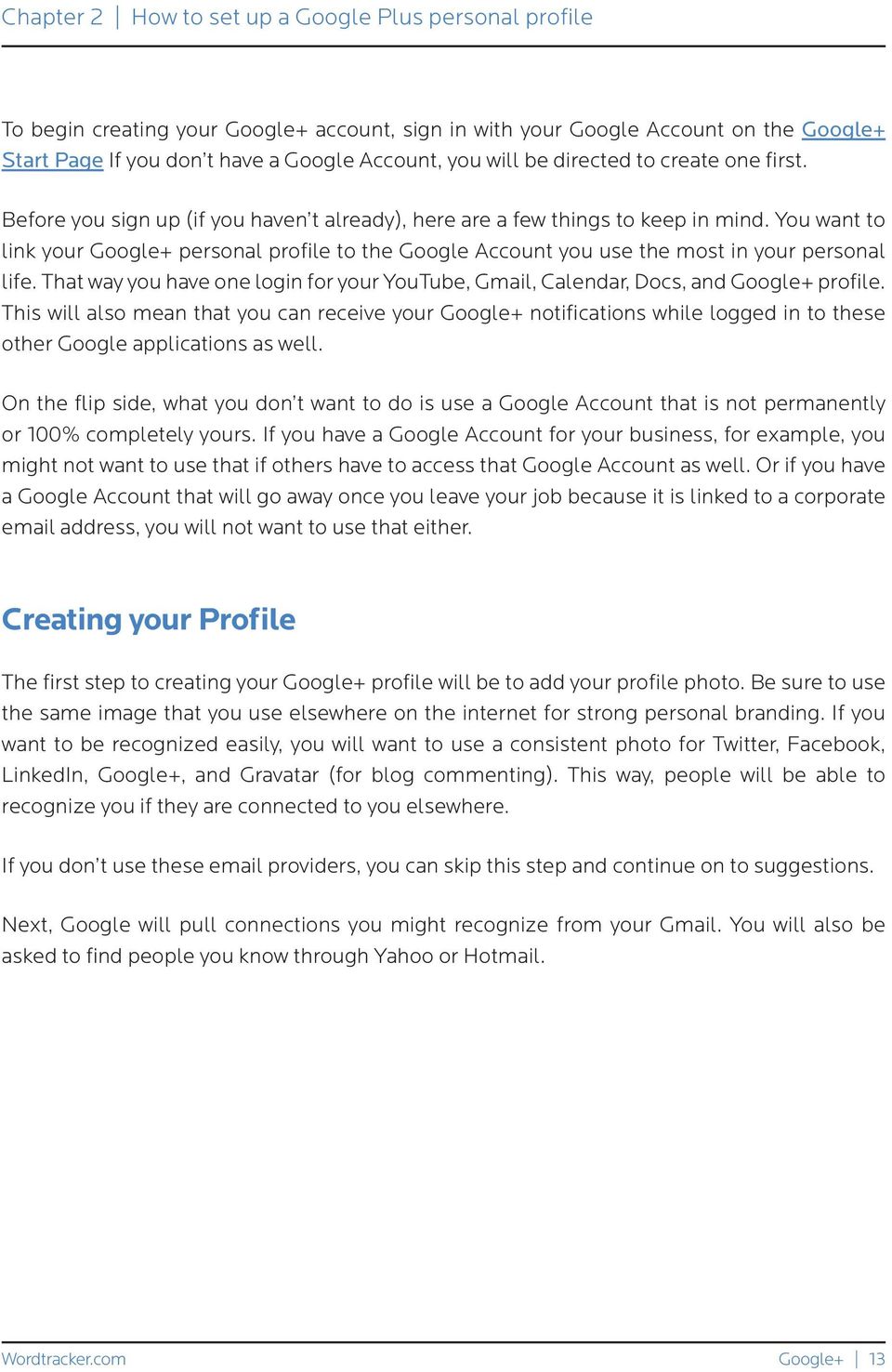 You want to link your Google+ personal profile to the Google Account you use the most in your personal life. That way you have one login for your YouTube, Gmail, Calendar, Docs, and Google+ profile.