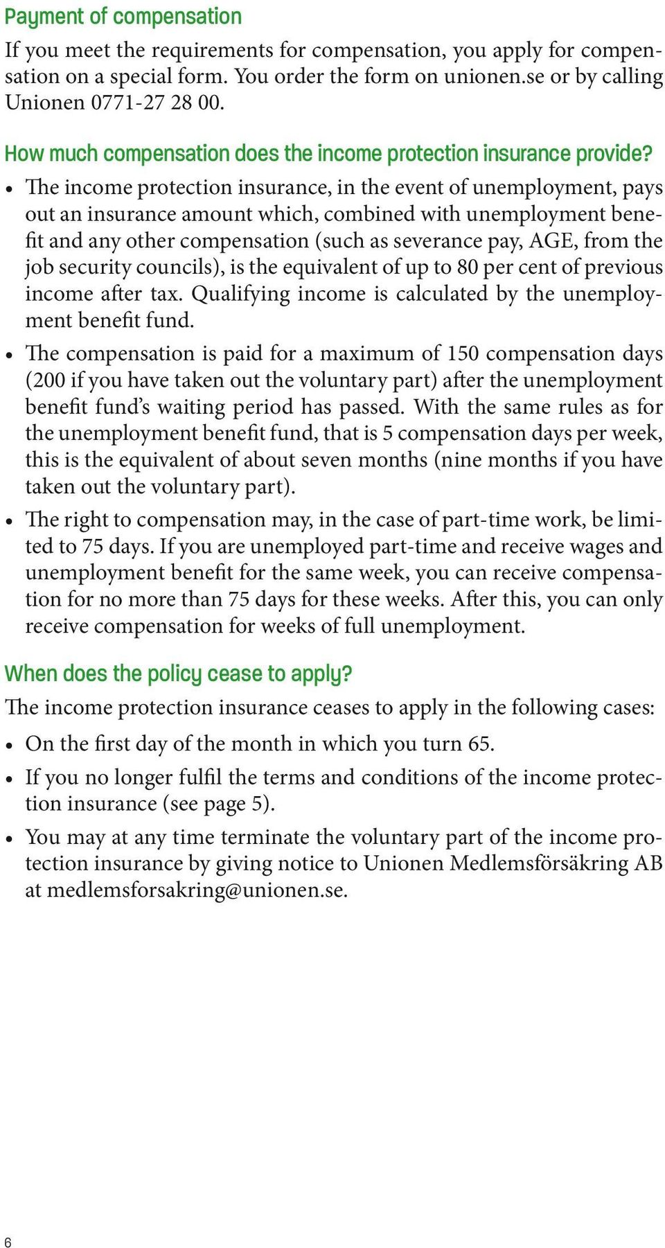 The income protection insurance, in the event of unemployment, pays out an insurance amount which, combined with unemployment benefit and any other compensation (such as severance pay, AGE, from the