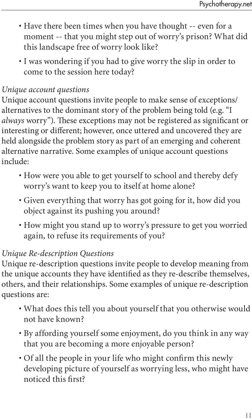 Unique account questions Unique account questions invite people to make sense of exceptions/ alternatives to the dominant story of the problem being told (e.g. I always worry ).