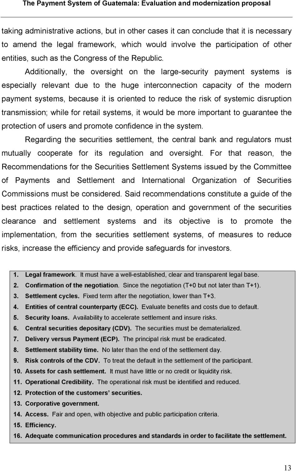 Additionally, the oversight on the large-security payment systems is especially relevant due to the huge interconnection capacity of the modern payment systems, because it is oriented to reduce the