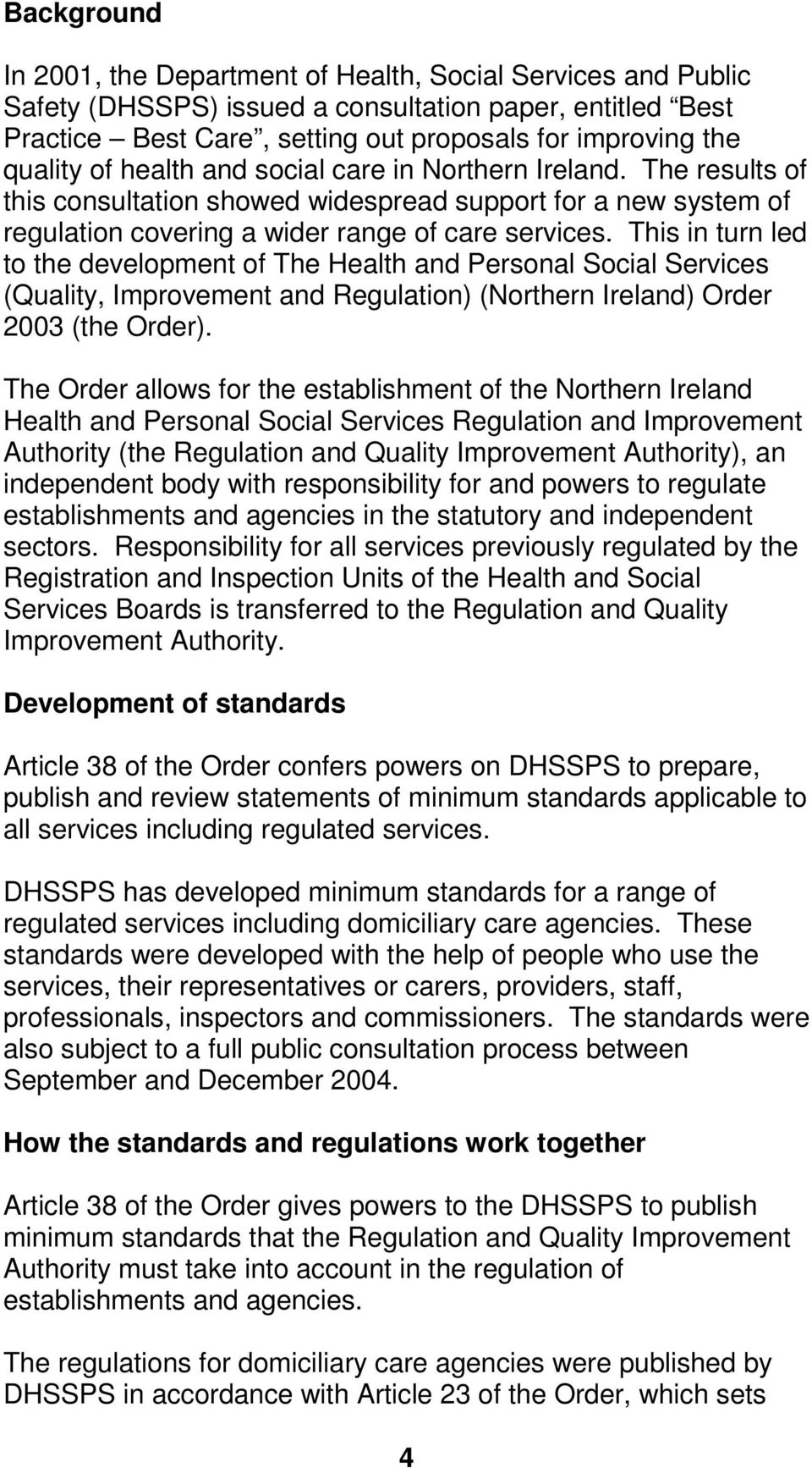 This in turn led to the development of The Health and Personal Social Services (Quality, Improvement and Regulation) (Northern Ireland) Order 2003 (the Order).
